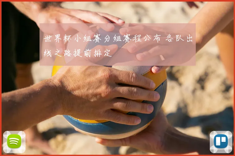 世界杯小组赛分组赛程公布 各队出线之路提前排定