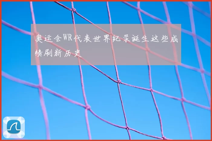 奥运会WR代表世界纪录诞生这些成绩刷新历史